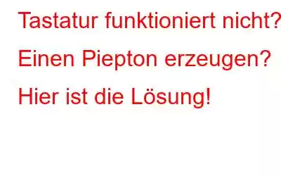 Tastatur funktioniert nicht? Einen Piepton erzeugen? Hier ist die Lösung!