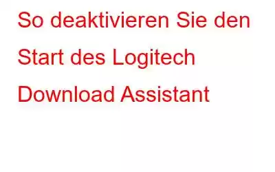 So deaktivieren Sie den Start des Logitech Download Assistant