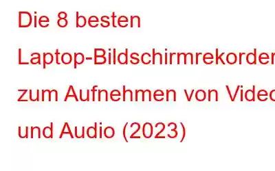 Die 8 besten Laptop-Bildschirmrekorder-Tools zum Aufnehmen von Video und Audio (2023)