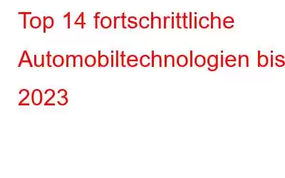 Top 14 fortschrittliche Automobiltechnologien bis 2023