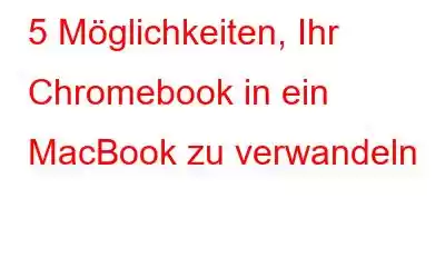 5 Möglichkeiten, Ihr Chromebook in ein MacBook zu verwandeln