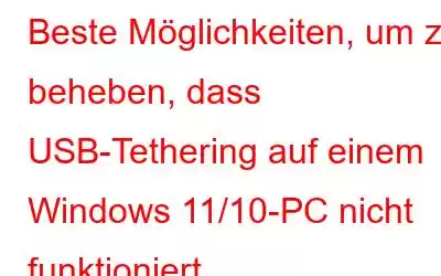 Beste Möglichkeiten, um zu beheben, dass USB-Tethering auf einem Windows 11/10-PC nicht funktioniert