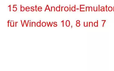 15 beste Android-Emulator für Windows 10, 8 und 7