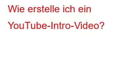 Wie erstelle ich ein YouTube-Intro-Video?