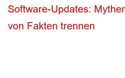 Software-Updates: Mythen von Fakten trennen