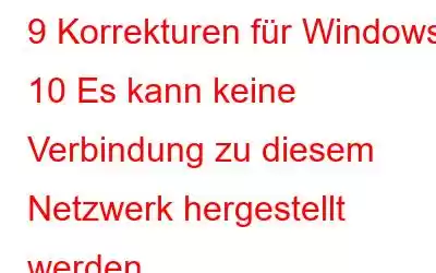 9 Korrekturen für Windows 10 Es kann keine Verbindung zu diesem Netzwerk hergestellt werden