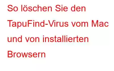 So löschen Sie den TapuFind-Virus vom Mac und von installierten Browsern