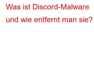 Was ist Discord-Malware und wie entfernt man sie?