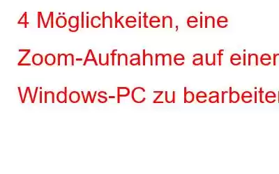 4 Möglichkeiten, eine Zoom-Aufnahme auf einem Windows-PC zu bearbeiten