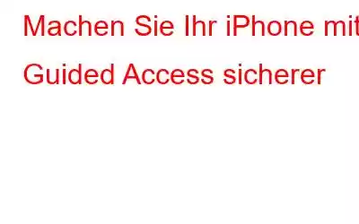 Machen Sie Ihr iPhone mit Guided Access sicherer