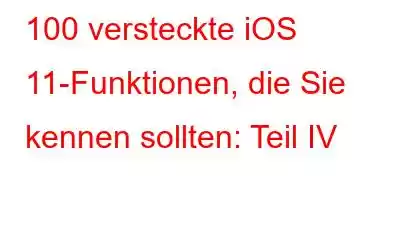 100 versteckte iOS 11-Funktionen, die Sie kennen sollten: Teil IV