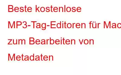 Beste kostenlose MP3-Tag-Editoren für Mac zum Bearbeiten von Metadaten