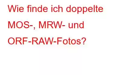 Wie finde ich doppelte MOS-, MRW- und ORF-RAW-Fotos?