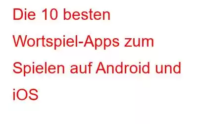 Die 10 besten Wortspiel-Apps zum Spielen auf Android und iOS