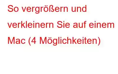 So vergrößern und verkleinern Sie auf einem Mac (4 Möglichkeiten)