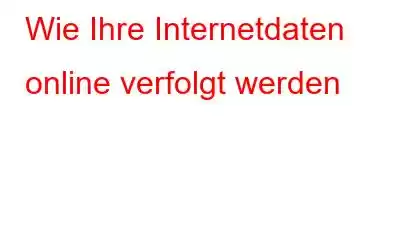 Wie Ihre Internetdaten online verfolgt werden