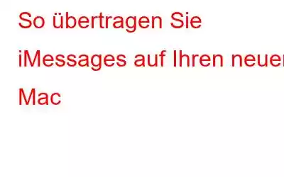 So übertragen Sie iMessages auf Ihren neuen Mac