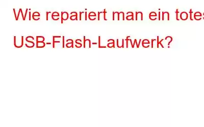 Wie repariert man ein totes USB-Flash-Laufwerk?