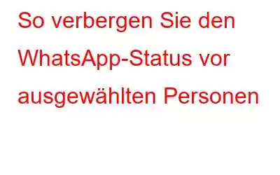 So verbergen Sie den WhatsApp-Status vor ausgewählten Personen