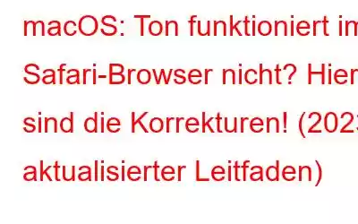 macOS: Ton funktioniert im Safari-Browser nicht? Hier sind die Korrekturen! (2023 aktualisierter Leitfaden)