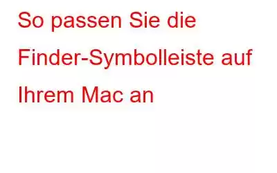 So passen Sie die Finder-Symbolleiste auf Ihrem Mac an