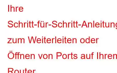 Ihre Schritt-für-Schritt-Anleitung zum Weiterleiten oder Öffnen von Ports auf Ihrem Router