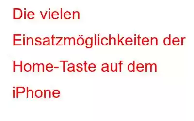 Die vielen Einsatzmöglichkeiten der Home-Taste auf dem iPhone