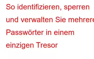 So identifizieren, sperren und verwalten Sie mehrere Passwörter in einem einzigen Tresor