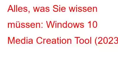 Alles, was Sie wissen müssen: Windows 10 Media Creation Tool (2023)