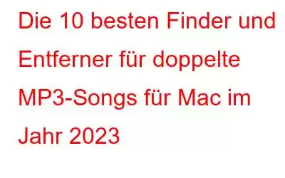 Die 10 besten Finder und Entferner für doppelte MP3-Songs für Mac im Jahr 2023