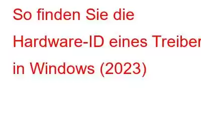 So finden Sie die Hardware-ID eines Treibers in Windows (2023)