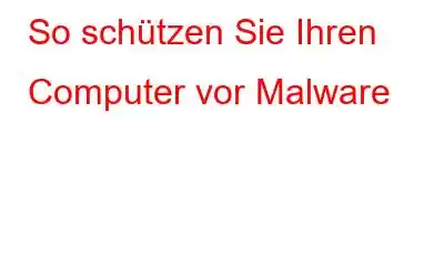 So schützen Sie Ihren Computer vor Malware