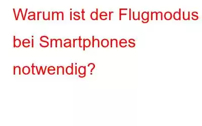 Warum ist der Flugmodus bei Smartphones notwendig?