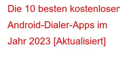 Die 10 besten kostenlosen Android-Dialer-Apps im Jahr 2023 [Aktualisiert]