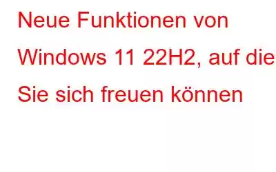 Neue Funktionen von Windows 11 22H2, auf die Sie sich freuen können