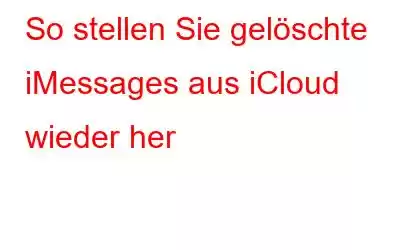 So stellen Sie gelöschte iMessages aus iCloud wieder her