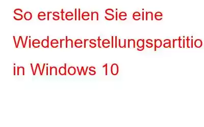 So erstellen Sie eine Wiederherstellungspartition in Windows 10