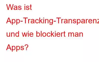 Was ist App-Tracking-Transparenz und wie blockiert man Apps?