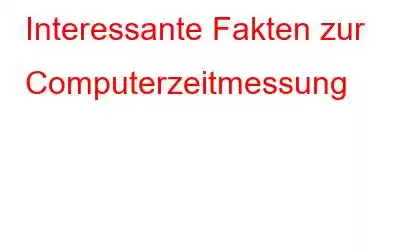 Interessante Fakten zur Computerzeitmessung