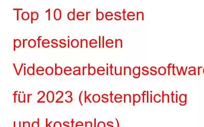 Top 10 der besten professionellen Videobearbeitungssoftware für 2023 (kostenpflichtig und kostenlos)