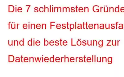 Die 7 schlimmsten Gründe für einen Festplattenausfall und die beste Lösung zur Datenwiederherstellung