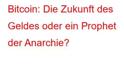 Bitcoin: Die Zukunft des Geldes oder ein Prophet der Anarchie?