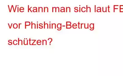 Wie kann man sich laut FBI vor Phishing-Betrug schützen?