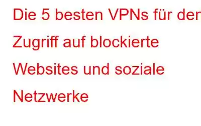 Die 5 besten VPNs für den Zugriff auf blockierte Websites und soziale Netzwerke