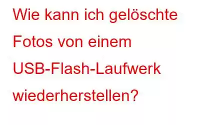 Wie kann ich gelöschte Fotos von einem USB-Flash-Laufwerk wiederherstellen?