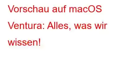 Vorschau auf macOS Ventura: Alles, was wir wissen!