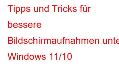 Tipps und Tricks für bessere Bildschirmaufnahmen unter Windows 11/10