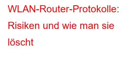 WLAN-Router-Protokolle: Risiken und wie man sie löscht