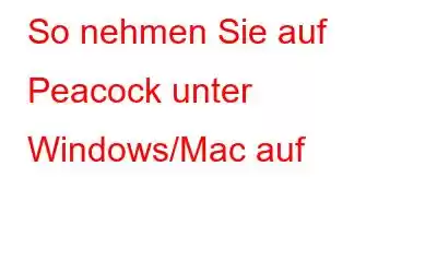 So nehmen Sie auf Peacock unter Windows/Mac auf