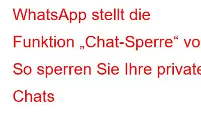 WhatsApp stellt die Funktion „Chat-Sperre“ vor: So sperren Sie Ihre privaten Chats